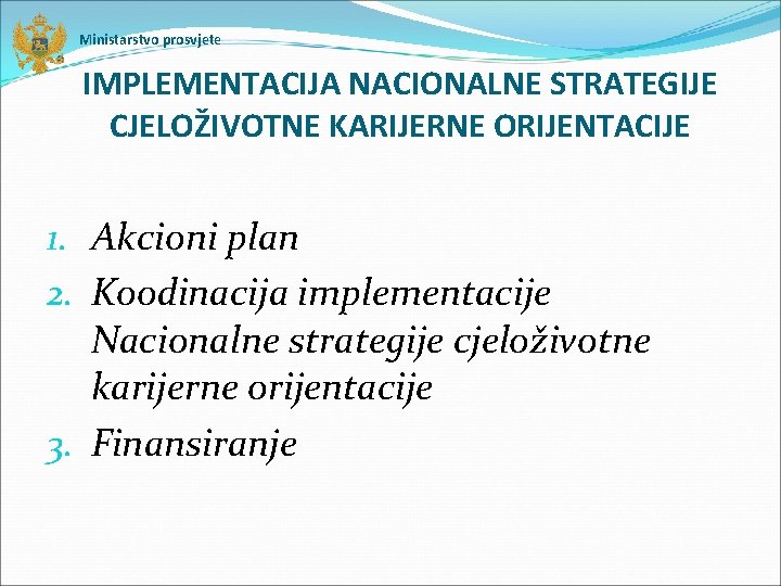 Ministarstvo prosvjete IMPLEMENTACIJA NACIONALNE STRATEGIJE CJELOŽIVOTNE KARIJERNE ORIJENTACIJE 1. Akcioni plan 2. Koodinacija implementacije