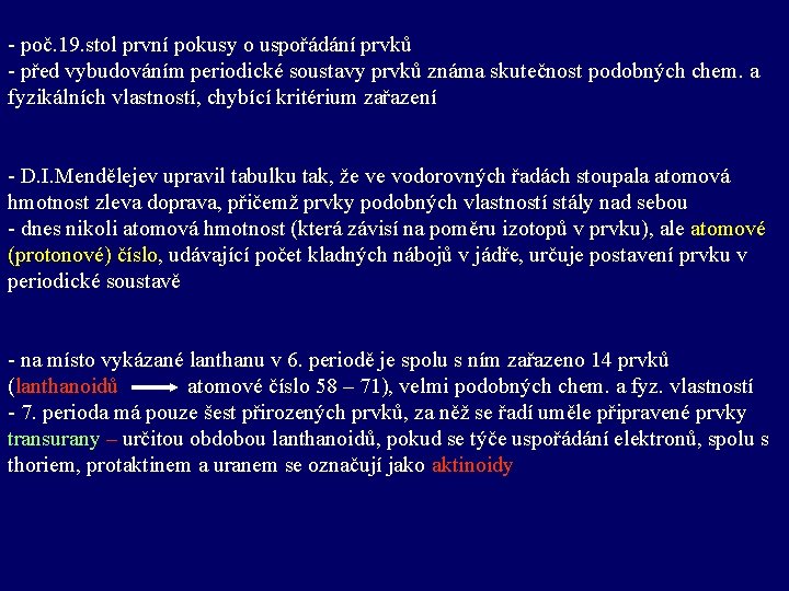 - poč. 19. stol první pokusy o uspořádání prvků - před vybudováním periodické soustavy