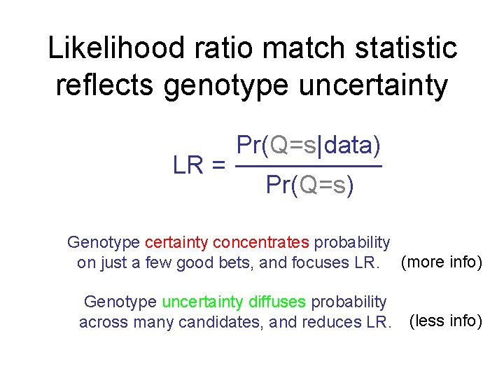 Likelihood ratio match statistic reflects genotype uncertainty LR = Pr(Q=s|data) Pr(Q=s) Genotype certainty concentrates