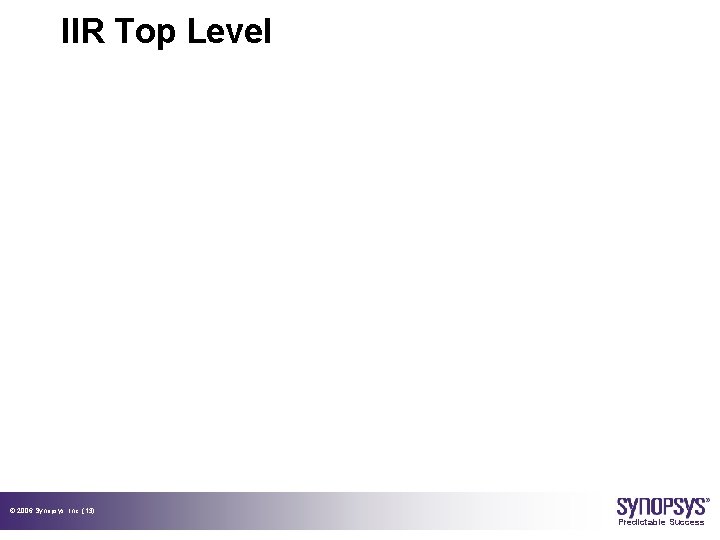 IIR Top Level © 2006 Synopsys, Inc. (13) Predictable Success 