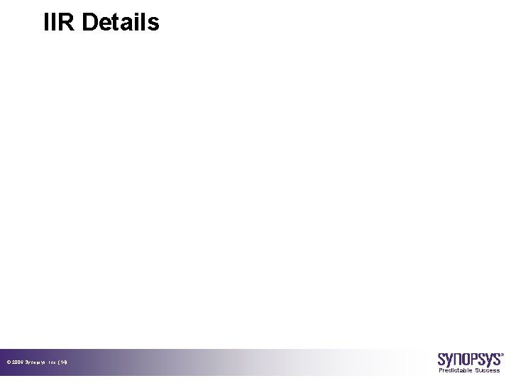 IIR Details © 2006 Synopsys, Inc. (14) Predictable Success 