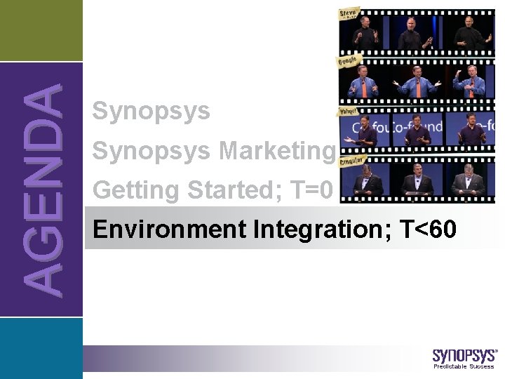 A G E NDA Synopsys Marketing Getting Started; T=0 Environment Integration; T<60 © 2006
