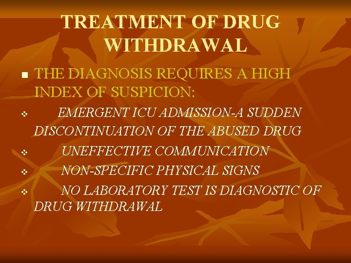 TREATMENT OF DRUG WITHDRAWAL n v v THE DIAGNOSIS REQUIRES A HIGH INDEX OF