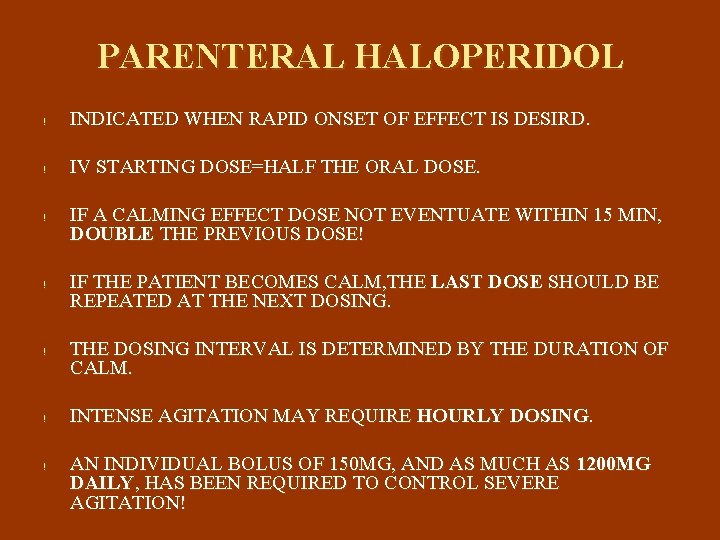 PARENTERAL HALOPERIDOL ! INDICATED WHEN RAPID ONSET OF EFFECT IS DESIRD. ! IV STARTING