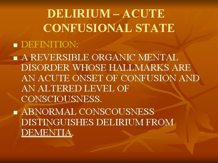 DELIRIUM – ACUTE CONFUSIONAL STATE n n n DEFINITION: A REVERSIBLE ORGANIC MENTAL DISORDER