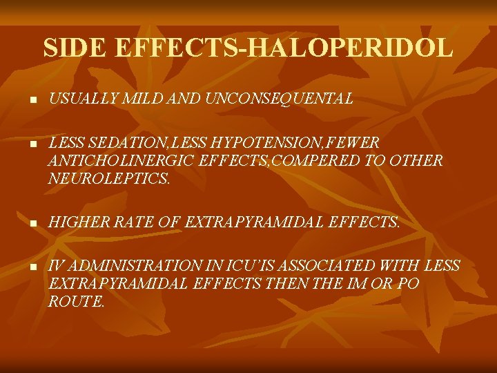 SIDE EFFECTS-HALOPERIDOL n n USUALLY MILD AND UNCONSEQUENTAL LESS SEDATION, LESS HYPOTENSION, FEWER ANTICHOLINERGIC
