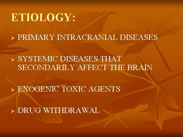 ETIOLOGY: Ø Ø PRIMARY INTRACRANIAL DISEASES SYSTEMIC DISEASES THAT SECONDARILY AFFECT THE BRAIN Ø