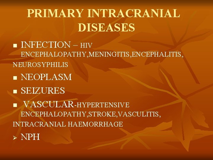 PRIMARY INTRACRANIAL DISEASES n INFECTION – HIV ENCEPHALOPATHY, MENINGITIS, ENCEPHALITIS, NEUROSYPHILIS n n n