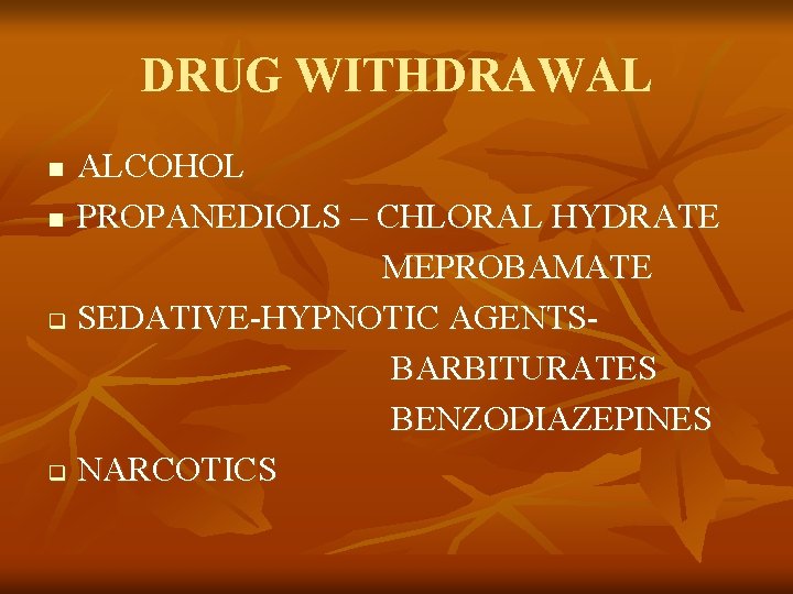 DRUG WITHDRAWAL ALCOHOL n PROPANEDIOLS – CHLORAL HYDRATE MEPROBAMATE q SEDATIVE-HYPNOTIC AGENTSBARBITURATES BENZODIAZEPINES q