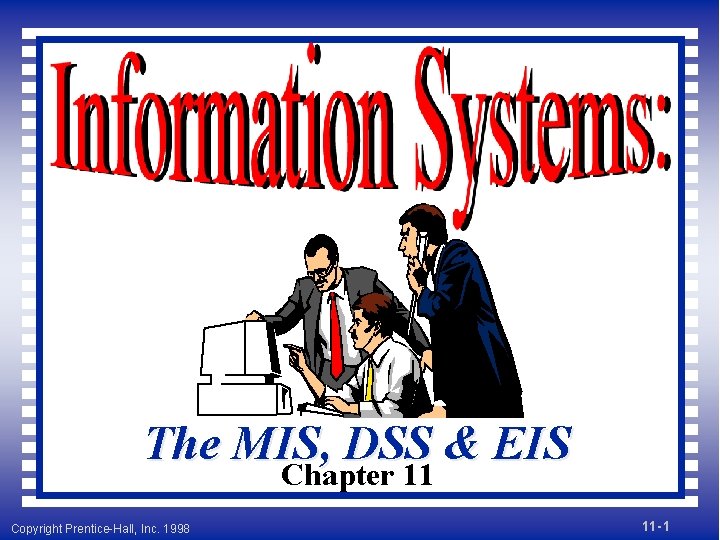 The MIS, DSS & EIS Chapter 11 Copyright Prentice-Hall, Inc. 1998 11 - 1