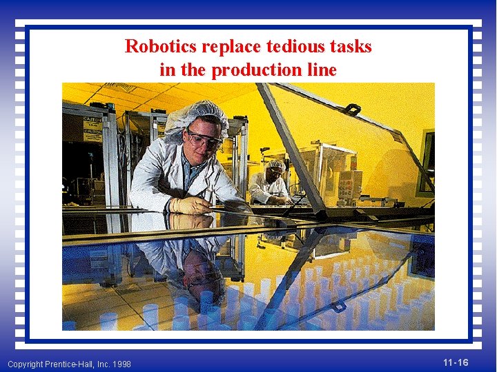 Robotics replace tedious tasks in the production line Copyright Prentice-Hall, Inc. 1998 11 -
