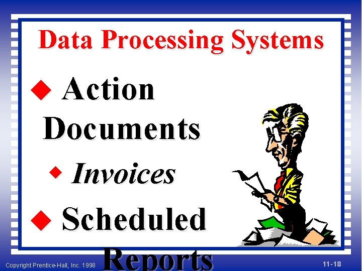 Data Processing Systems u Action Documents w Invoices u Scheduled Copyright Prentice-Hall, Inc. 1998