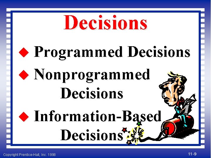 Decisions u Programmed Decisions u Nonprogrammed Decisions u Information-Based Decisions Copyright Prentice-Hall, Inc. 1998