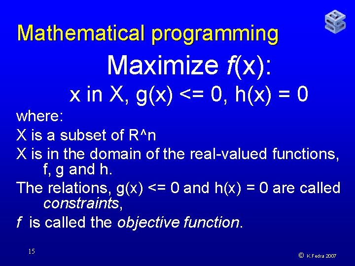 Mathematical programming Maximize f(x): x in X, g(x) <= 0, h(x) = 0 where: