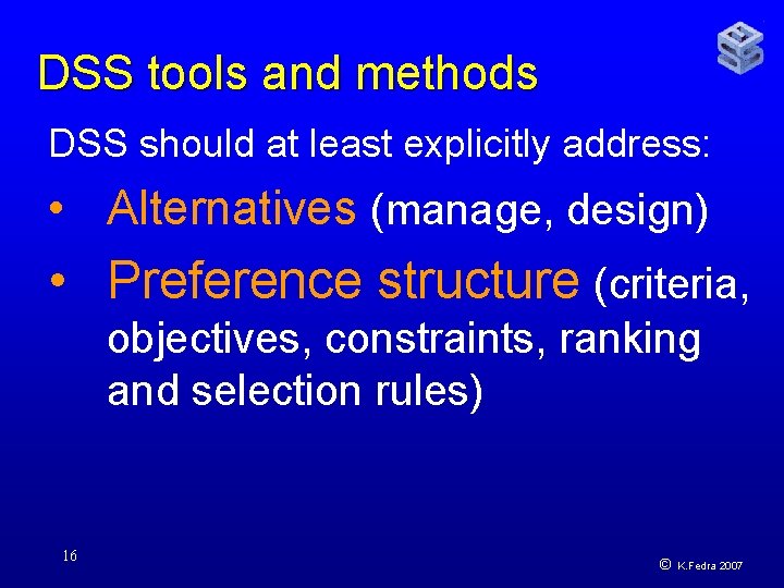 DSS tools and methods DSS should at least explicitly address: • Alternatives (manage, design)