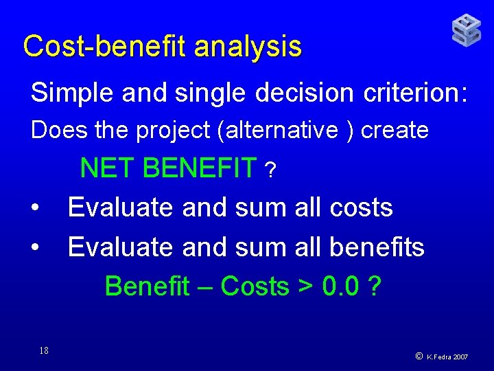 Cost-benefit analysis Simple and single decision criterion: Does the project (alternative ) create NET