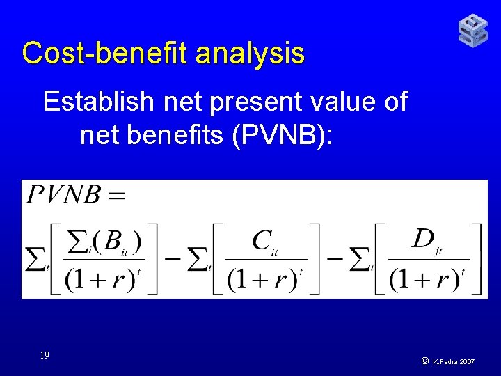 Cost-benefit analysis Establish net present value of net benefits (PVNB): 19 © K. Fedra