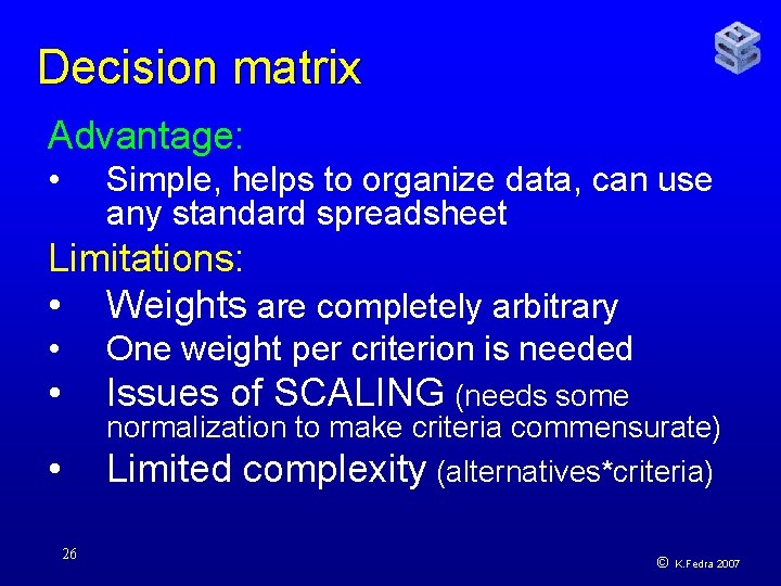 Decision matrix Advantage: • Simple, helps to organize data, can use any standard spreadsheet