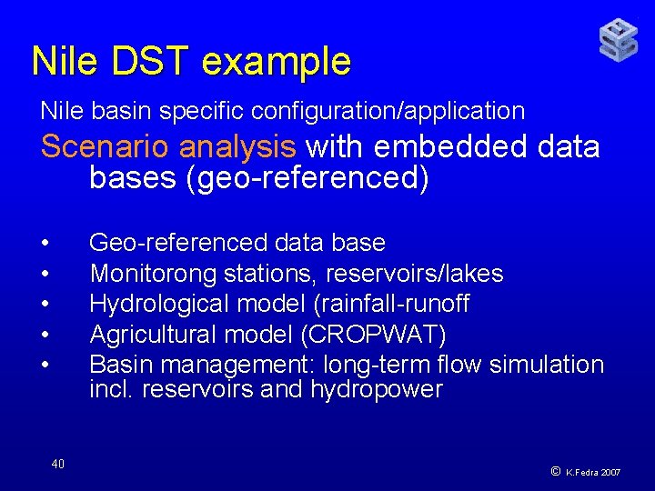 Nile DST example Nile basin specific configuration/application Scenario analysis with embedded data bases (geo-referenced)