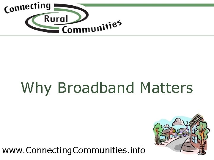 Why Broadband Matters www. Connecting. Communities. info 