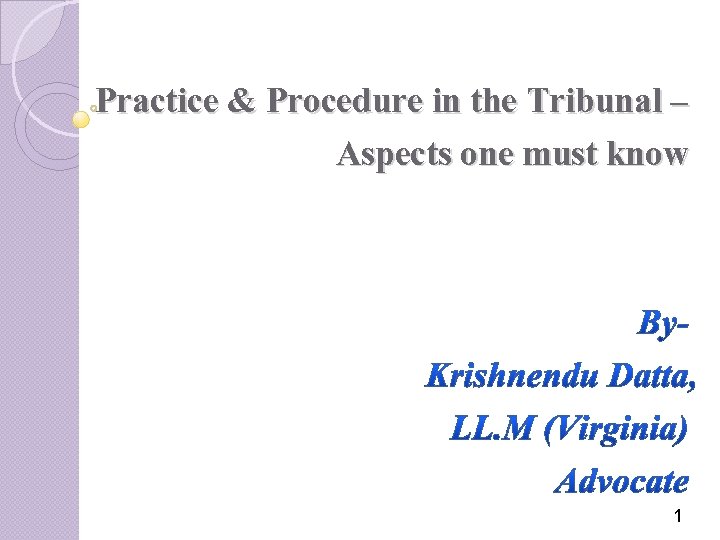 Practice & Procedure in the Tribunal – Aspects one must know 1 