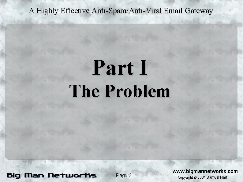 A Highly Effective Anti-Spam/Anti-Viral Email Gateway Part I The Problem Page 2 www. bigmannetworks.