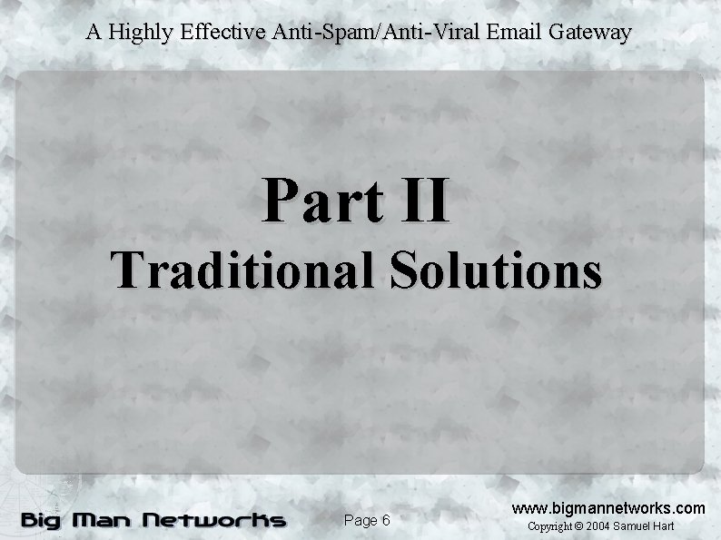 A Highly Effective Anti-Spam/Anti-Viral Email Gateway Part II Traditional Solutions Page 6 www. bigmannetworks.