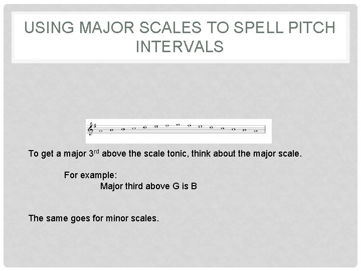 USING MAJOR SCALES TO SPELL PITCH INTERVALS To get a major 3 rd above USING MAJOR SCALES TO SPELL PITCH INTERVALS To get a major 3 rd above