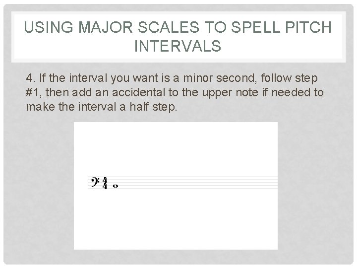 USING MAJOR SCALES TO SPELL PITCH INTERVALS 4. If the interval you want is