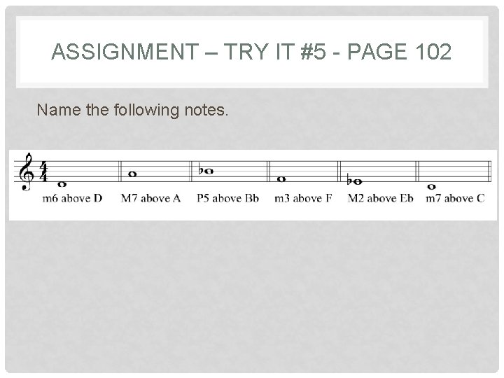 ASSIGNMENT – TRY IT #5 - PAGE 102 Name the following notes. ASSIGNMENT – TRY IT #5 - PAGE 102 Name the following notes.