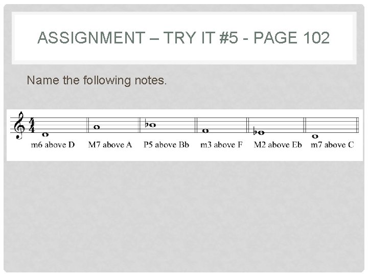 ASSIGNMENT – TRY IT #5 - PAGE 102 Name the following notes. 