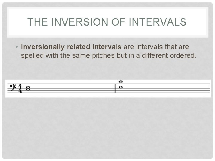 THE INVERSION OF INTERVALS • Inversionally related intervals are intervals that are spelled with THE INVERSION OF INTERVALS • Inversionally related intervals are intervals that are spelled with