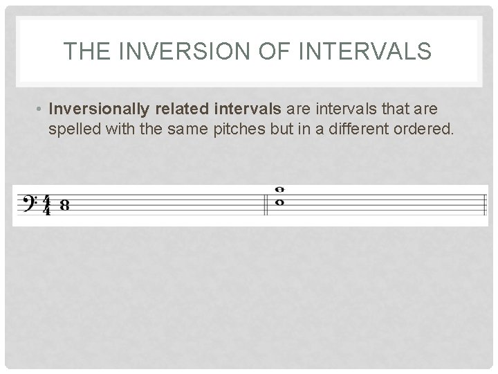 THE INVERSION OF INTERVALS • Inversionally related intervals are intervals that are spelled with