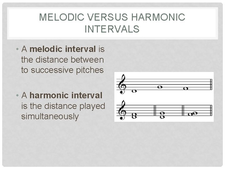 MELODIC VERSUS HARMONIC INTERVALS • A melodic interval is the distance between to successive MELODIC VERSUS HARMONIC INTERVALS • A melodic interval is the distance between to successive