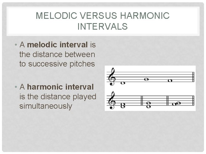 MELODIC VERSUS HARMONIC INTERVALS • A melodic interval is the distance between to successive