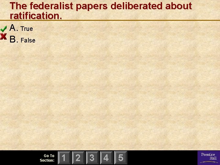 The federalist papers deliberated about ratification. A. True B. False Go To Section: 1