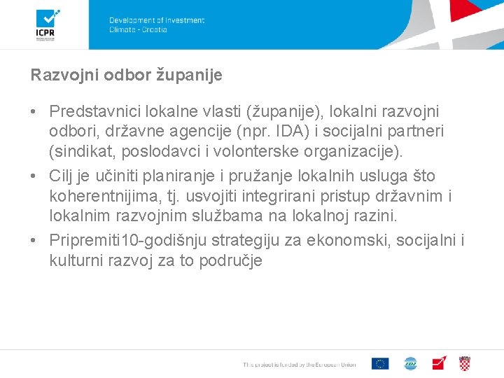 Razvojni odbor županije • Predstavnici lokalne vlasti (županije), lokalni razvojni odbori, državne agencije (npr.