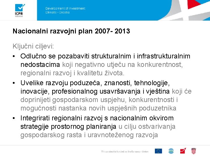 Nacionalni razvojni plan 2007 - 2013 Ključni ciljevi: • Odlučno se pozabaviti strukturalnim i