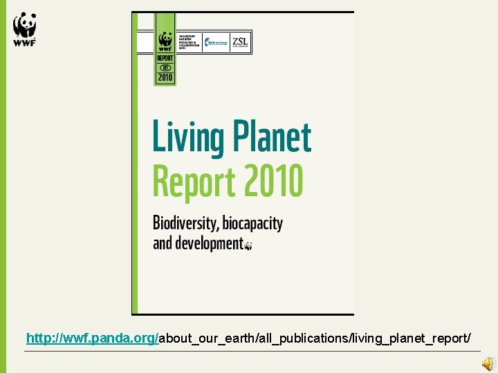 http: //wwf. panda. org/about_our_earth/all_publications/living_planet_report/ http: //wwf. panda. org/about_our_earth/all_publications/living_planet_report/