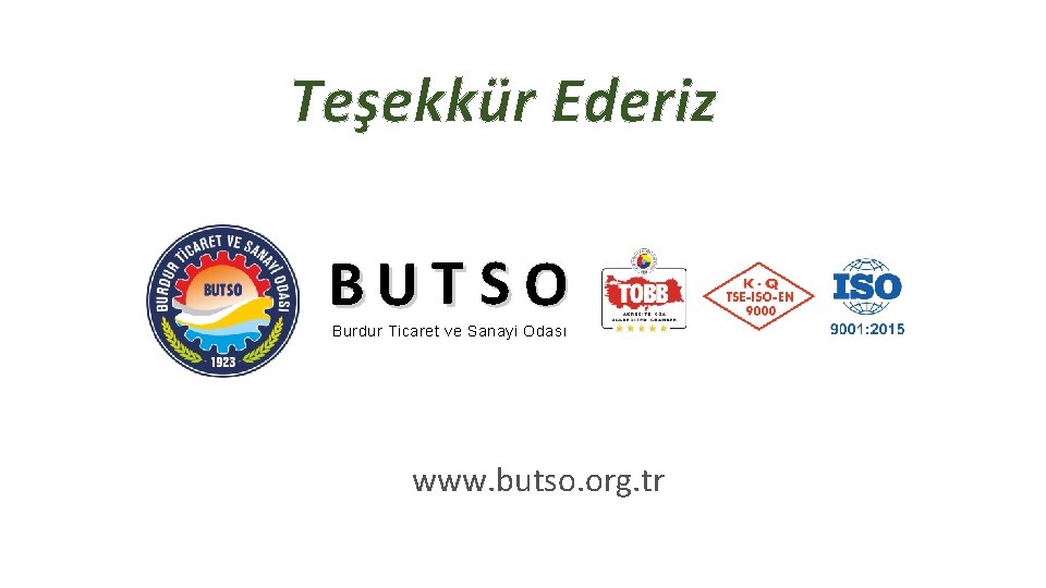 Teşekkür Ederiz BUT SO Burdur Ticaret ve Sanayi Odası www. butso. org. tr 