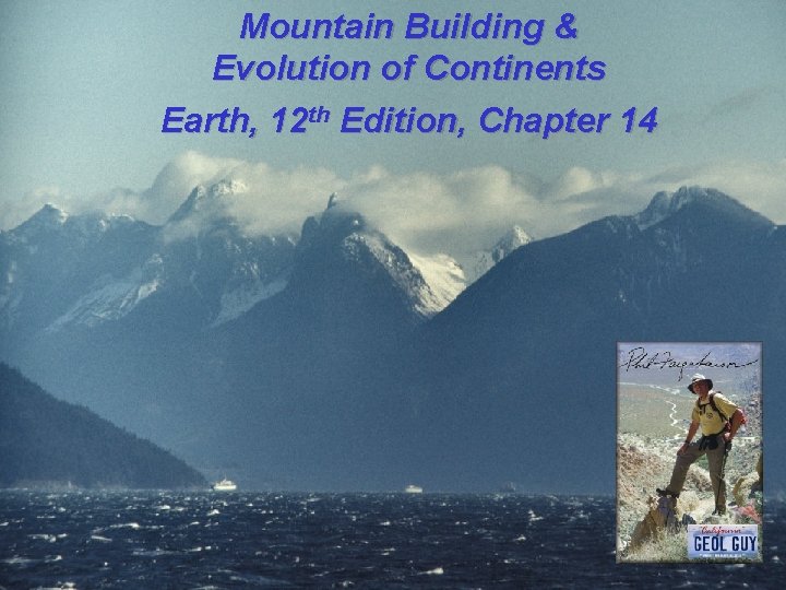 Mountain Building & Evolution of Continents Earth, 12 th Edition, Chapter 14 