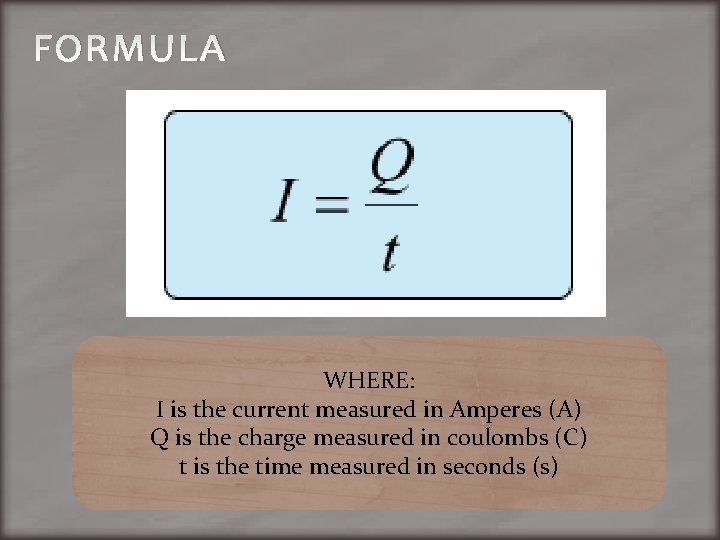 FORMULA WHERE: I is the current measured in Amperes (A) Q is the charge