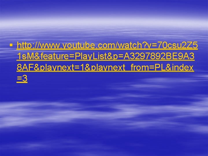 § http: //www. youtube. com/watch? v=70 csu 2 Z 5 1 s. M&feature=Play. List&p=A