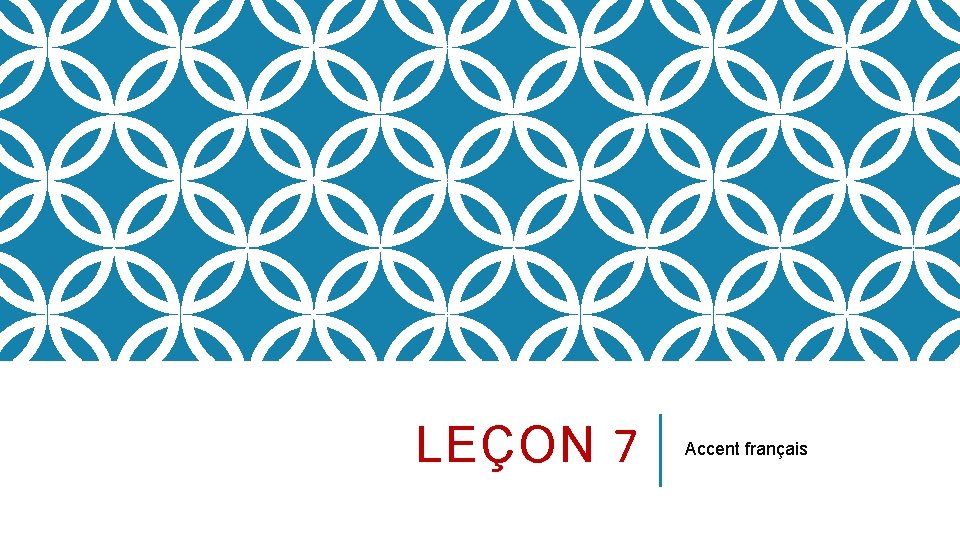 LEÇON 7 Accent français 