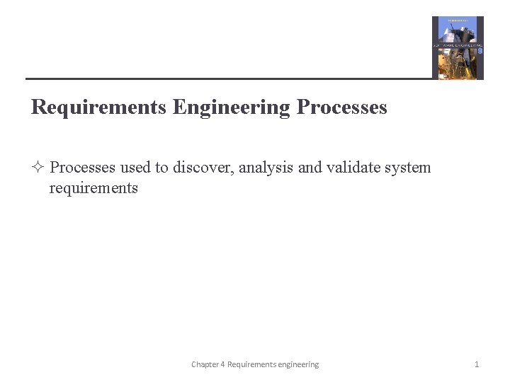 Requirements Engineering Processes ² Processes used to discover, analysis and validate system requirements Chapter