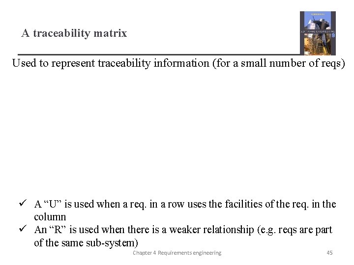 A traceability matrix Used to represent traceability information (for a small number of reqs)