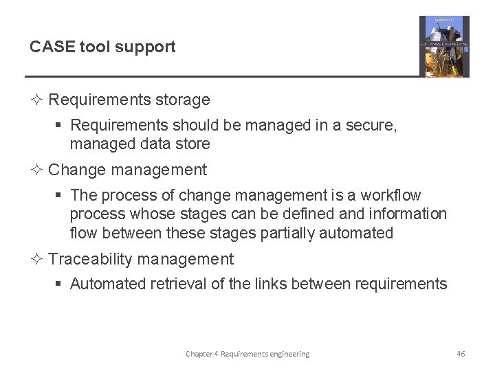 CASE tool support ² Requirements storage § Requirements should be managed in a secure,