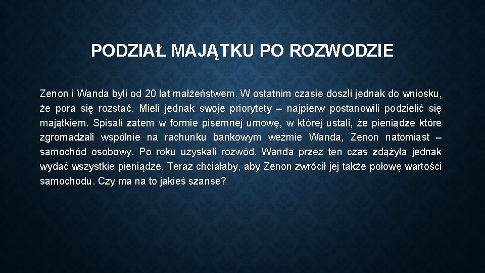 PODZIAŁ MAJĄTKU PO ROZWODZIE Zenon i Wanda byli od 20 lat małżeństwem. W ostatnim