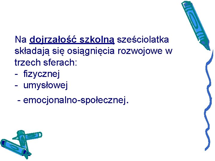 Na dojrzałość szkolną sześciolatka składają się osiągnięcia rozwojowe w trzech sferach: - fizycznej -