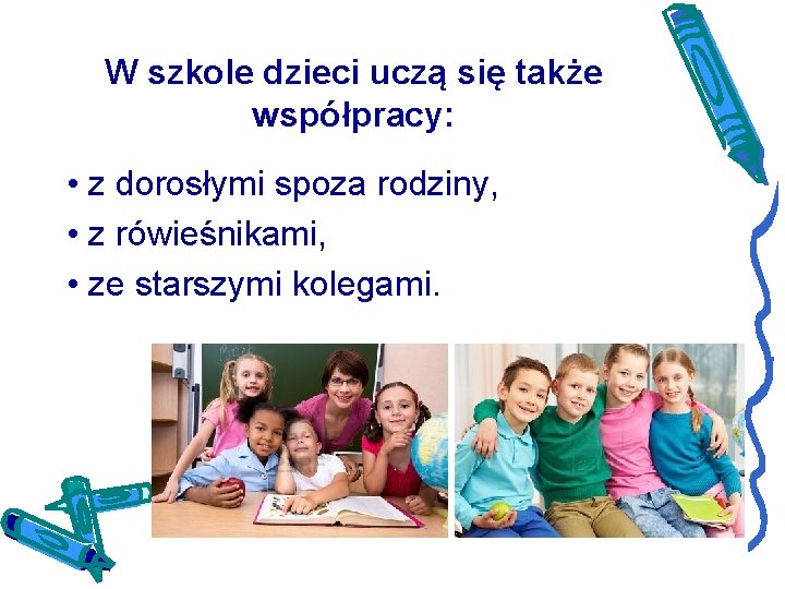 W szkole dzieci uczą się także współpracy: • z dorosłymi spoza rodziny, • z